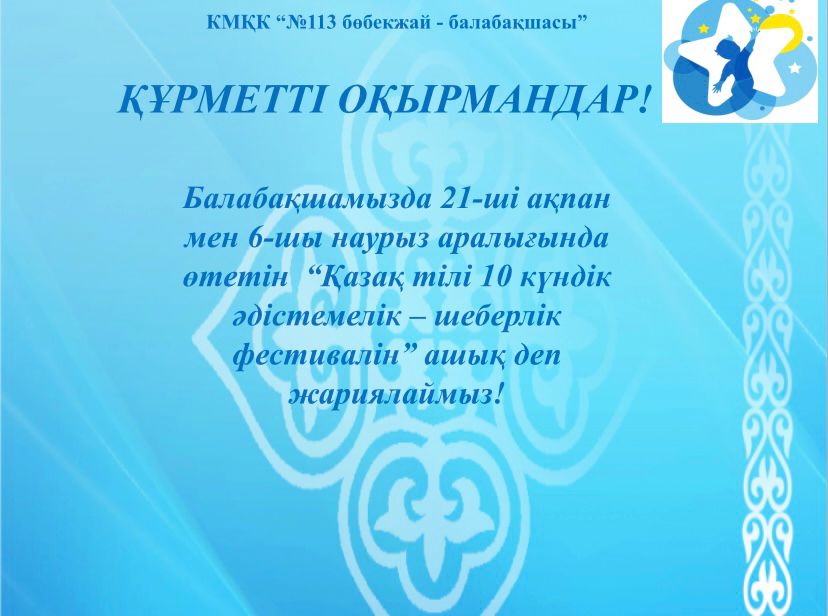 Құрметті оқырмандар! Балабақшамызда 21-ші ақпан мен 6- шы наурыз аралығында өтетін  “Қазақ тілі 10 күндік әдістемелік – шеберлік фестивалін” ашық деп жариялаймыз! Бұл -шығармашылыққа толы қызықты әрі пайдалы 10 күн !